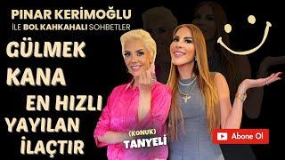 TANYELİ / PINAR KERİMOĞLU / GÜLMEK KANA YAYILAN EN HIZLI İLAÇTIR