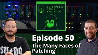 Enterprise Linux Security Episode 50 - The Many Faces of Patching