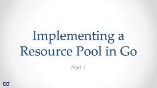 ep21.1 - Implementing a Resource Pool in Go - Part 1