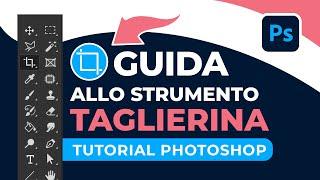 TAGLIERINA in PHOTOSHOP: Impariamo ad usare lo strumento per ritagliare un'immagine