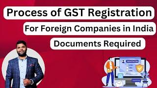 Process of GST Registration & Documents Required for Foreign Companies in India