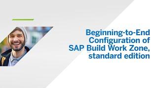 Beginning-to-End Configuration of SAP Build Work Zone, Standard Edition [AD280] Virtual Workshop