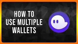 How to use Multiple Wallets with Phantom Wallet in 2024