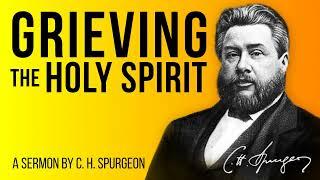 Grieve not the Holy Spirit (Ephesians 4:30) - C.H. Spurgeon Sermon