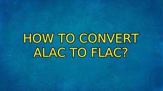 Ubuntu: How to convert ALAC to FLAC?