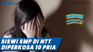 Nasib Miris Siswi SMP di NTT Diperkosa 10 Pria, Pelaku Ngaku Gilir Korban di 8 Tempat Berbeda