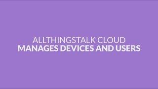 AllThingsTalk Cloud manages devices and users