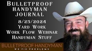 Bulletproof Handyman Journal 8/25/2024 - Yard Work, Work Flow Webinar, General Q&A