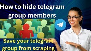 How to hide telegram group members / stop telegram group from scraping / save TG group from scraping