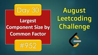 Largest Component Size by Common Factor | Day 30 | [ August Challenge ] [ Leetcode #952] [ 2020 ]