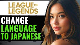 HOW TO CHANGE LANGUAGE IN LEAGUE OF LEGENDS TO JAPANESE (2024)