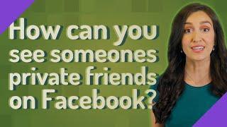 How can you see someones private friends on Facebook?