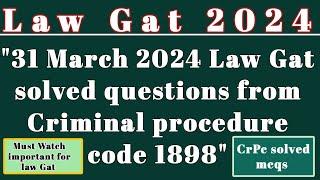 Law Gat 31 March 2024, Criminal procedure code 1898 /Crpc Solved Questions/important for Law Gat