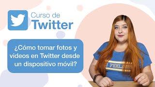 ¿Cómo tomar fotos y videos en Twitter desde un dispositivo móvil?