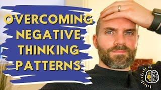 OVERCOMING NEGATIVE THINKING PATTERNS - How To OverCome Your Negative Thought Patterns