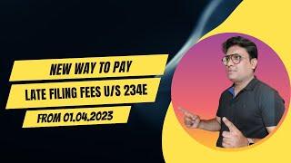 New way to pay Late Filing Fees from 01.04.2023 [ Sec 234E ]