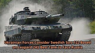 Ukrainian Forces Consider Swedish Strv 122 Based on Leopard 2A5 Best Tank to Face Russia