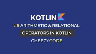 Kotlin Operators Tutorial | Arithmetic & Relational Operators Kotlin | CheezyCode #5