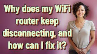 Why does my WiFi router keep disconnecting, and how can I fix it?