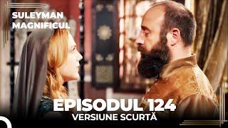 Suleyman Magnificul | Episodul 124 (Versiune Scurtă)