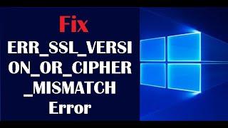 How to Fix ERR_SSL_VERSION_OR_CIPHER_MISMATCH Error