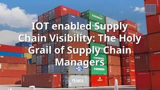 IOT enabled Supply Chain Visibility: The Holy Grail of Supply Chain Managers