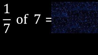 1/7 of 7 ,fraction of a number, part of a whole number