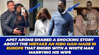 AN IGBO MAN-MADE THIS MISTAKE IN EUROPE & IT ENDED WITH A WHITE MAN MARRYING HIS WIFE - APST AROME