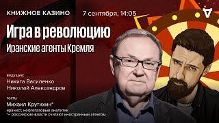 Игра в революцию. Иранские агенты Кремля. Михаил Крутихин* / Книжное Казино. Истории // 07.09.24