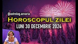 LUNI 30 DECEMBRIE 2024  HOROSCOPUL ZILEI cu Astrolog ACVARIA