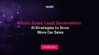 Auto Sales Lead Generation: AI Strategies to Drive More Car Sales