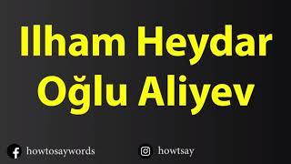 How To Pronounce Ilham Heydar Oglu Aliyev