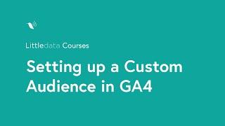 Google Analytics 4 — Adding a Custom Audience