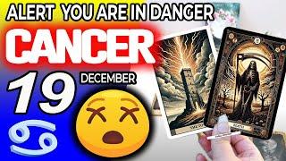 Cancer   ALERT  YOU ARE IN DANGER Horoscope for Today December 19 2024Cancer tarot December 19