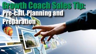 Growth Coach Sales Tip: Pre-call, Planning and Preparation