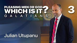 Galatians: Pleasing Men or God; Which is it? [part 3] - Julian Utupanu (034)