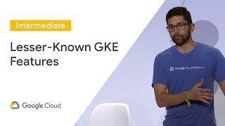 GKE Features You Might Not Know About (Cloud Next '19)