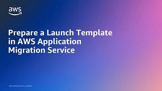 Prepare a Launch Template in AWS Application Migration Service | Amazon Web Services