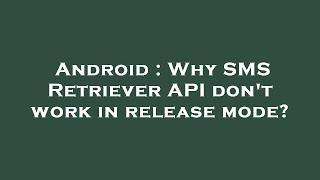 Android : Why SMS Retriever API don't work in release mode?