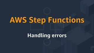 AWS Step Functions: Handling errors