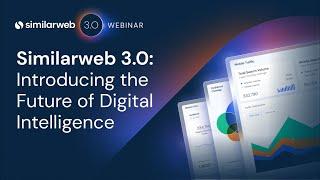 Similarweb 3.0: Introducing the Future of Digital Intelligence [Webinar]