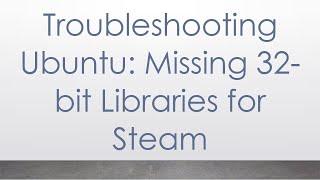 Troubleshooting Ubuntu: Missing 32-bit Libraries for Steam