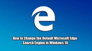 How to Change the Default Microsoft Edge Search Engine in Windows 10