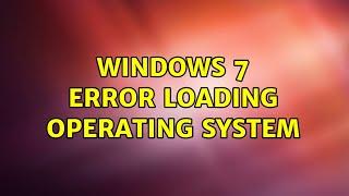 Windows 7 Error Loading Operating System