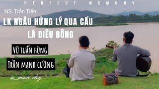 LK Ngẫu Hứng Lý Qua Cầu - Lá Diêu Bông | MV Cover : Tuấn Hùng | Mạnh Cường
