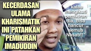 CERDAS‼️ULAMA INI PATAHKAN PEMIKIRAN IMADUDDIN "kalau mengikuti Imaduddin, hancur semua Nasab"