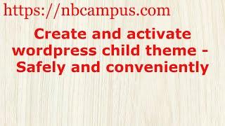 Create Wordpress Child Theme - Safely and Conveniently https://nbcampus.com