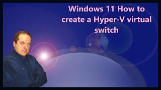Windows 11 How to create a Hyper-V virtual switch
