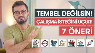 TEMBEL DEĞİLSİN!  ÇALIŞMA İSTEĞİNİ ARTIRACAK 7 ÖNERİ