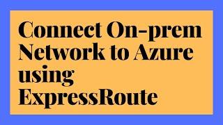 Connect your on premises network to Azure using ExpressRoute